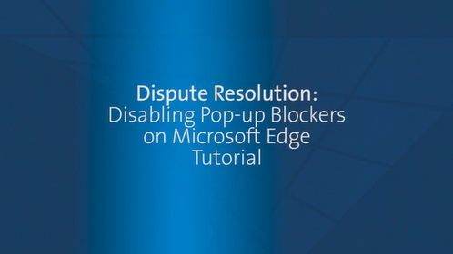 Dispute Resolution - DR - How To Video - Pop-up Blockers - Microsoft Edge