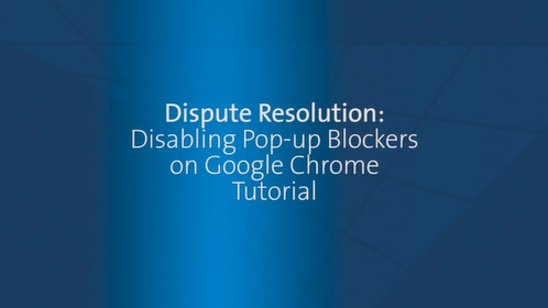 Dispute Resolution - DR - How To Video - Pop-up Blockers - Google Chrome